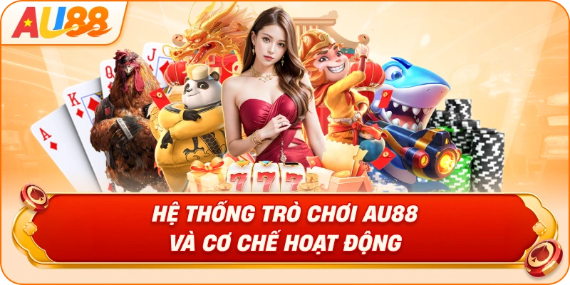 Hệ Thống Trò Chơi AU88 Và Cơ Chế Hoạt Động