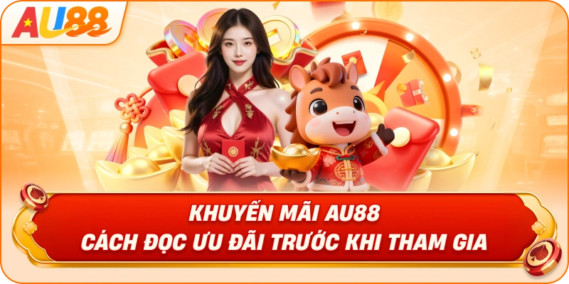 Khuyến Mãi AU88 – Cách Đọc Ưu Đãi Trước Khi Tham Gia